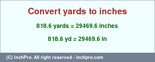 Result converting 818.6 yards to inches = 29469.6 inches