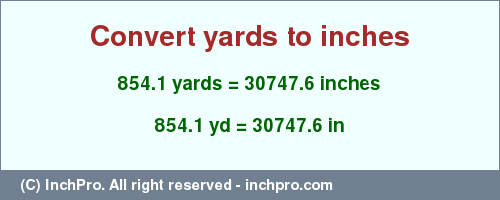 Result converting 854.1 yards to inches = 30747.6 inches