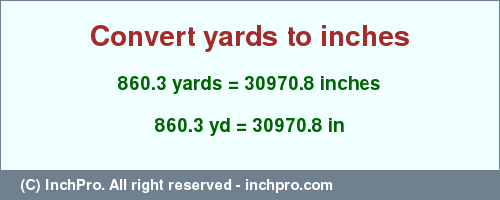 Result converting 860.3 yards to inches = 30970.8 inches