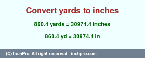 Result converting 860.4 yards to inches = 30974.4 inches