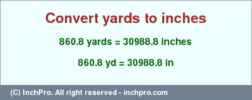 Result converting 860.8 yards to inches = 30988.8 inches