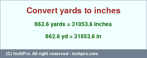 Result converting 862.6 yards to inches = 31053.6 inches