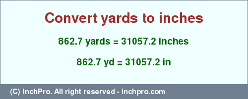 Result converting 862.7 yards to inches = 31057.2 inches
