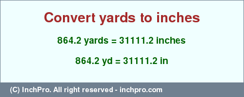 Result converting 864.2 yards to inches = 31111.2 inches