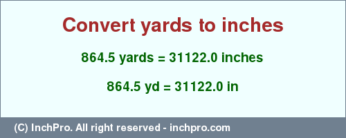 Result converting 864.5 yards to inches = 31122.0 inches