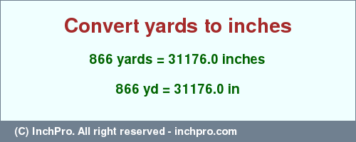 Result converting 866 yards to inches = 31176.0 inches