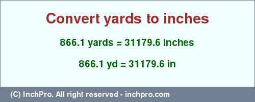 Result converting 866.1 yards to inches = 31179.6 inches