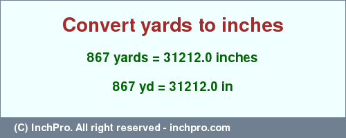 Result converting 867 yards to inches = 31212.0 inches