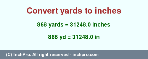 Result converting 868 yards to inches = 31248.0 inches