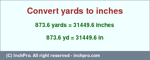 Result converting 873.6 yards to inches = 31449.6 inches