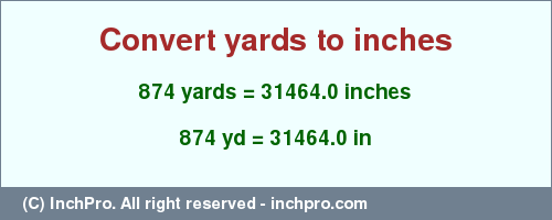 Result converting 874 yards to inches = 31464.0 inches