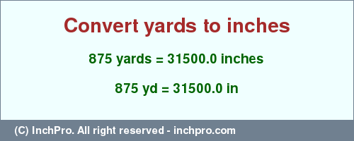 Result converting 875 yards to inches = 31500.0 inches