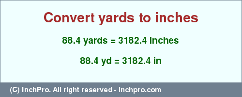 Result converting 88.4 yards to inches = 3182.4 inches