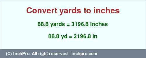 Result converting 88.8 yards to inches = 3196.8 inches