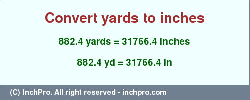 Result converting 882.4 yards to inches = 31766.4 inches