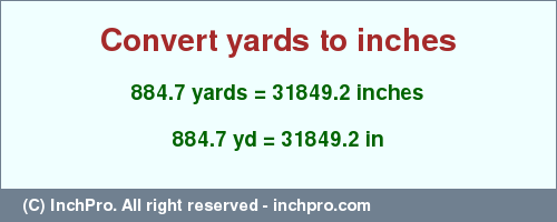 Result converting 884.7 yards to inches = 31849.2 inches