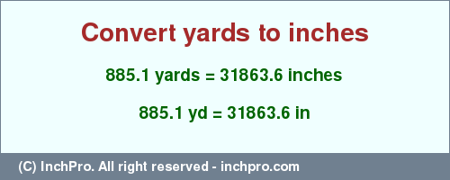 Result converting 885.1 yards to inches = 31863.6 inches