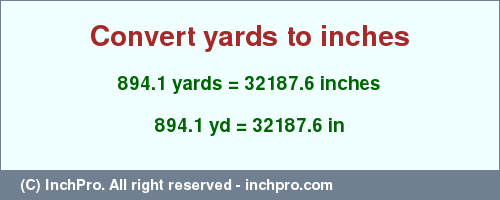 Result converting 894.1 yards to inches = 32187.6 inches