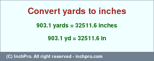 Result converting 903.1 yards to inches = 32511.6 inches
