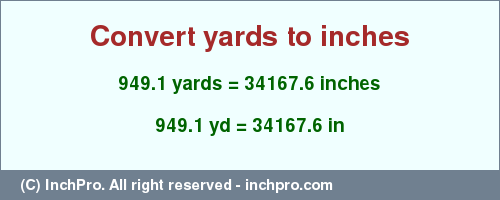 Result converting 949.1 yards to inches = 34167.6 inches