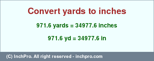 Result converting 971.6 yards to inches = 34977.6 inches