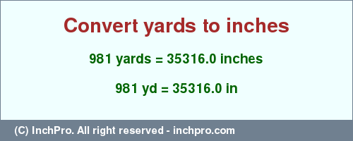 Result converting 981 yards to inches = 35316.0 inches
