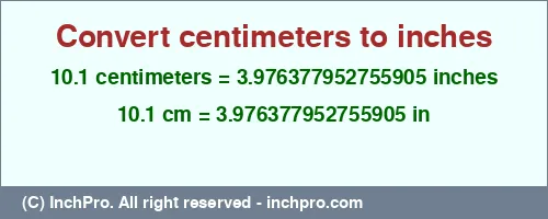 10.1 centimeters to inches is equal to 3.976377952755905 (in) Result converting 10.1 centimeters to inches = 3.976377952755905 inches