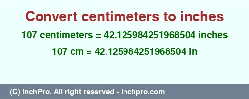 107 centimeters to inches is equal to 42.125984251968504 (in) Result converting 107 centimeters to inches = 42.125984251968504 inches