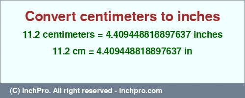 11.2 centimeters to inches is equal to 4.409448818897637 (in) Result converting 11.2 centimeters to inches = 4.409448818897637 inches