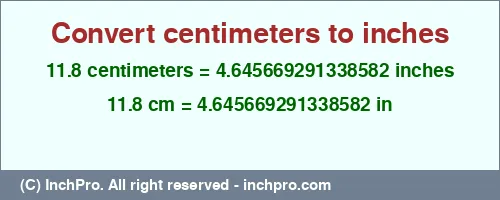 11.8 centimeters to inches is equal to 4.645669291338582 (in) Result converting 11.8 centimeters to inches = 4.645669291338582 inches
