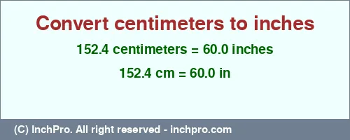 152.4 centimeters to inches is equal to 60.0 (in) Result converting 152.4 centimeters to inches = 60.0 inches