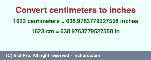 1623 centimeters to inches is equal to 638.9763779527558 (in) Result converting 1623 centimeters to inches = 638.9763779527558 inches