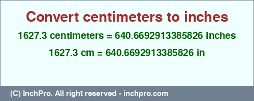 Result converting 1627.3 centimeters to inches = 640.6692913385826 inches