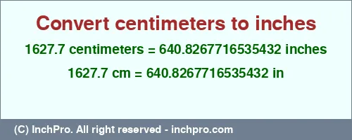 Result converting 1627.7 centimeters to inches = 640.8267716535432 inches