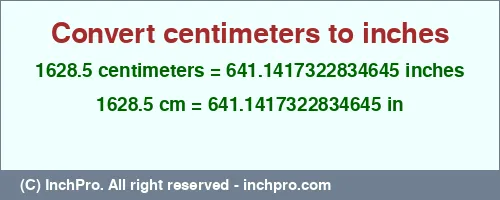 Result converting 1628.5 centimeters to inches = 641.1417322834645 inches