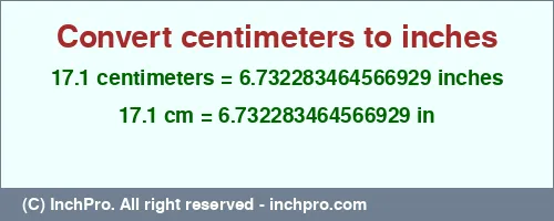 17.1 centimeters to inches is equal to 6.732283464566929 (in) Result converting 17.1 centimeters to inches = 6.732283464566929 inches