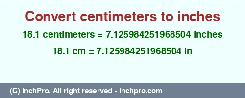 18.1 centimeters to inches is equal to 7.125984251968504 (in) Result converting 18.1 centimeters to inches = 7.125984251968504 inches