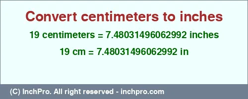 19 centimeters to inches is equal to 7.48031496062992 (in) Result converting 19 centimeters to inches = 7.48031496062992 inches