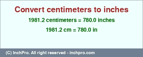 1981.2 centimeters to inches is equal to 780.0 (in) Result converting 1981.2 centimeters to inches = 780.0 inches