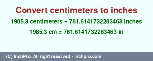 Result converting 1985.3 centimeters to inches = 781.6141732283463 inches