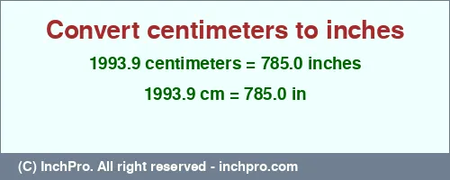 1993.9 centimeters to inches is equal to 785.0 (in) Result converting 1993.9 centimeters to inches = 785.0 inches