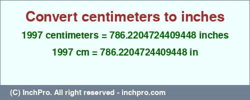1997 centimeters to inches is equal to 786.2204724409448 (in) Result converting 1997 centimeters to inches = 786.2204724409448 inches
