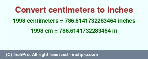 1998 centimeters to inches is equal to 786.6141732283464 (in) Result converting 1998 centimeters to inches = 786.6141732283464 inches