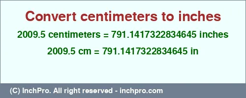 2009.5 centimeters to inches is equal to 791.1417322834645 (in) Result converting 2009.5 centimeters to inches = 791.1417322834645 inches