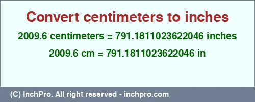 2009.6 centimeters to inches is equal to 791.1811023622046 (in) Result converting 2009.6 centimeters to inches = 791.1811023622046 inches