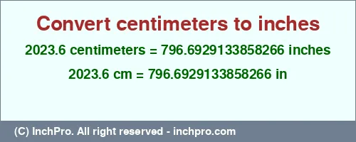 2023.6 centimeters to inches is equal to 796.6929133858266 (in) Result converting 2023.6 centimeters to inches = 796.6929133858266 inches