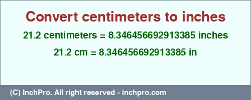 21.2 centimeters to inches is equal to 8.346456692913385 (in) Result converting 21.2 centimeters to inches = 8.346456692913385 inches