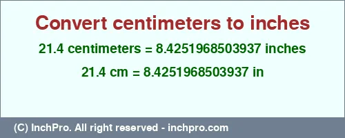 21.4 centimeters to inches is equal to 8.4251968503937 (in) Result converting 21.4 centimeters to inches = 8.4251968503937 inches