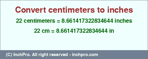 22 centimeters to inches is equal to 8.661417322834644 (in) Result converting 22 centimeters to inches = 8.661417322834644 inches