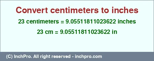 23 centimeters to inches is equal to 9.05511811023622 (in) Result converting 23 centimeters to inches = 9.05511811023622 inches